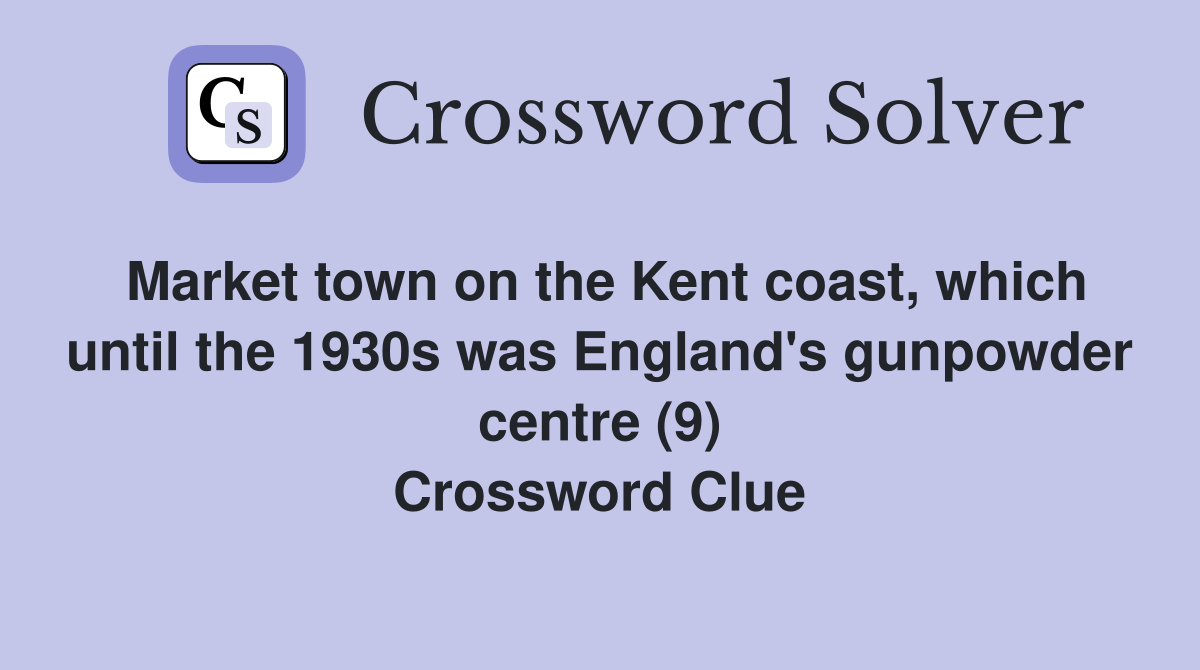 Market town on the Kent coast, which until the 1930s was England's gunpowder centre (9) Crossword Clue