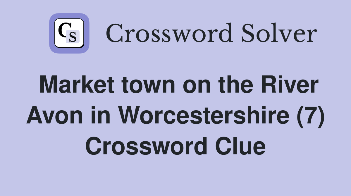 Market town on the River Avon in Worcestershire (7) Crossword Clue
