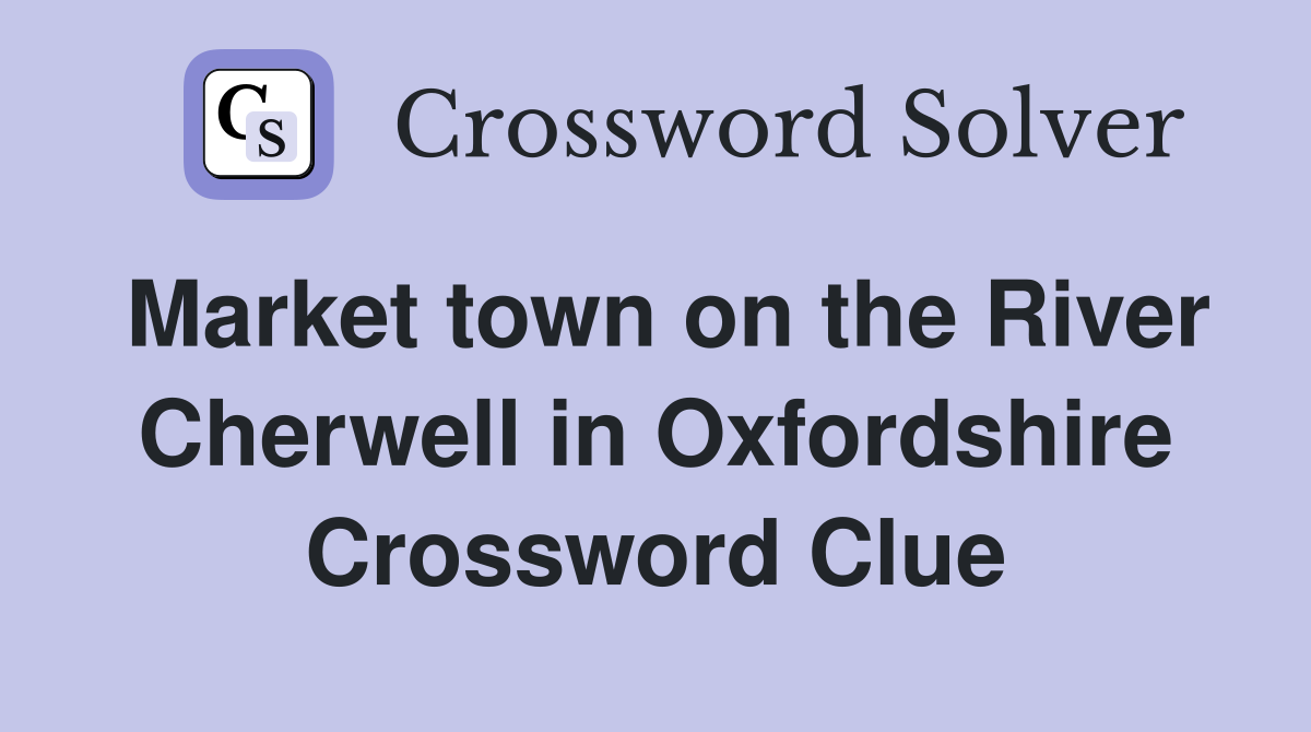 Market town on the River Cherwell in Oxfordshire Crossword Clue