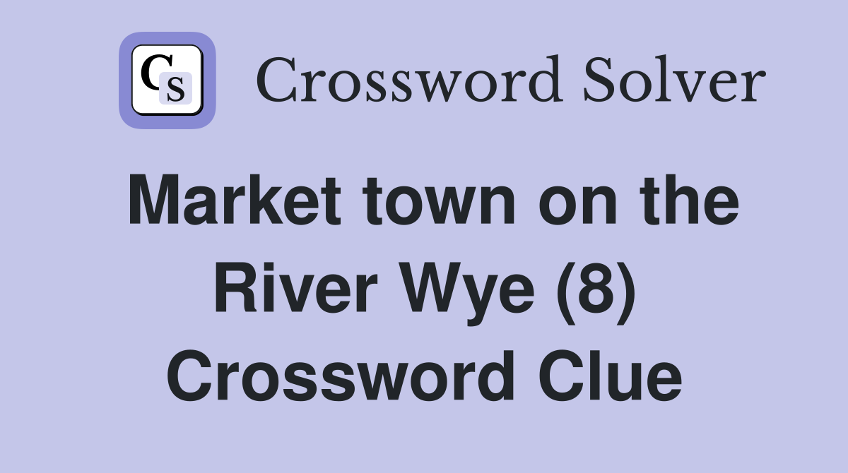 Market town on the River Wye (8) Crossword Clue