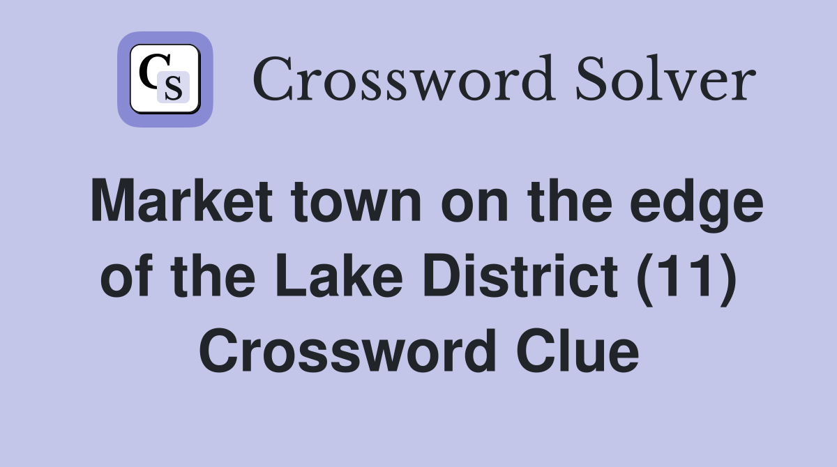 Market town on the edge of the Lake District (11) Crossword Clue