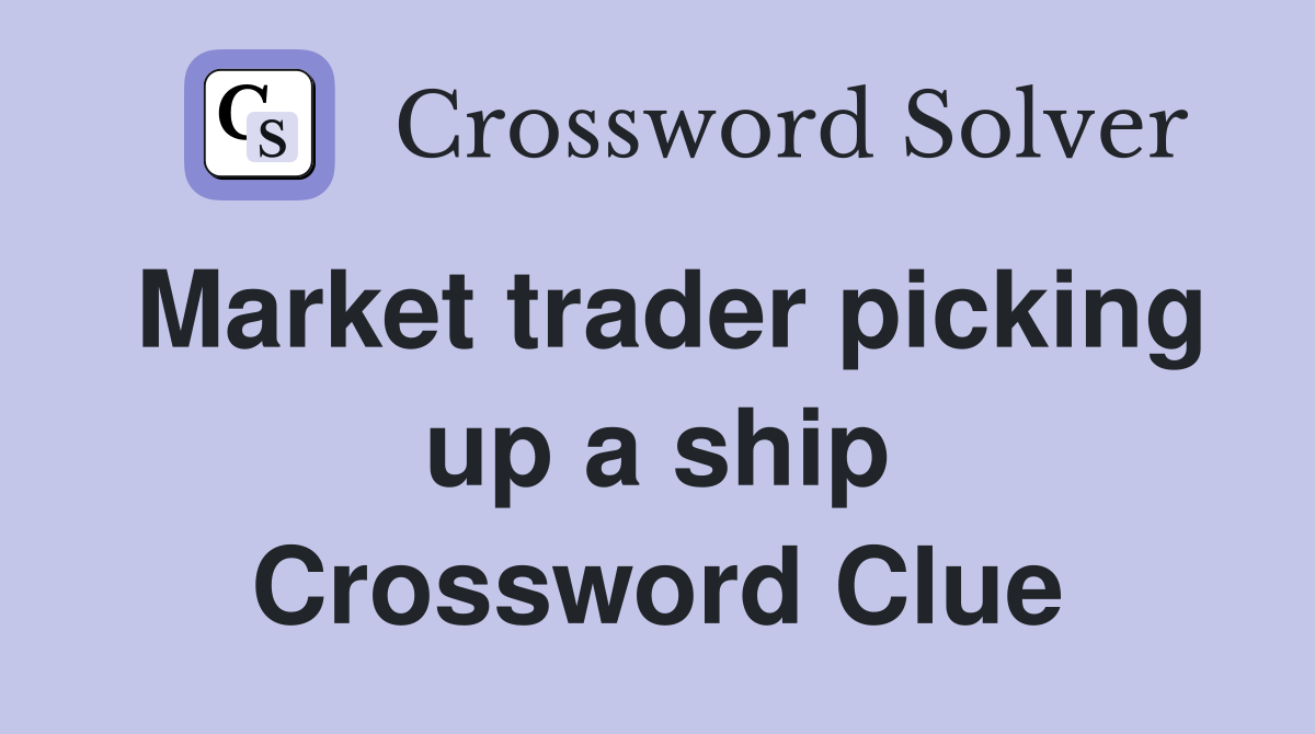 Market trader picking up a ship Crossword Clue