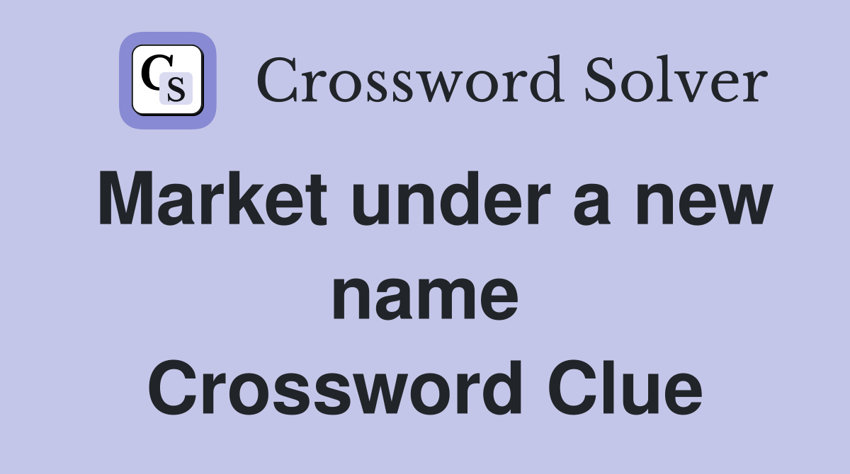 Market under a new name Crossword Clue