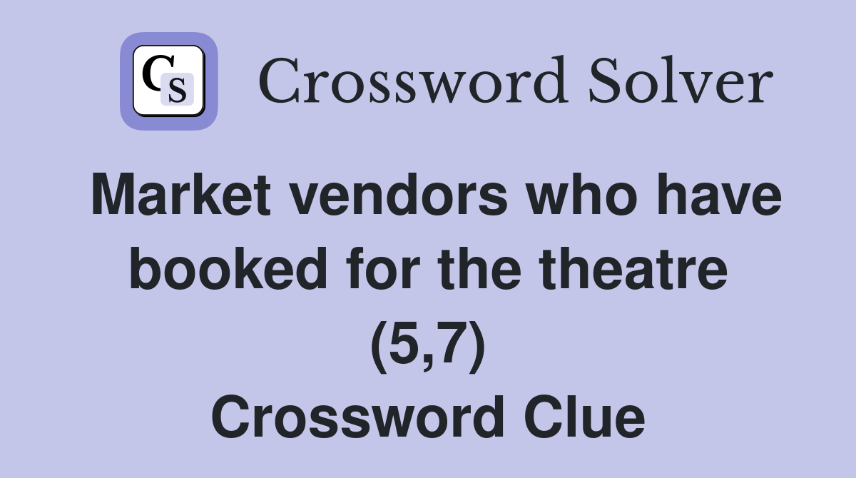 Market vendors who have booked for the theatre (5,7) Crossword Clue