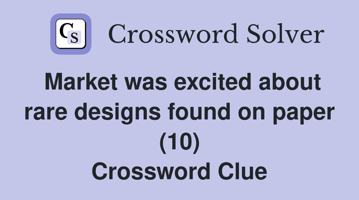 Market was excited about rare designs found on paper (10) Crossword Clue
