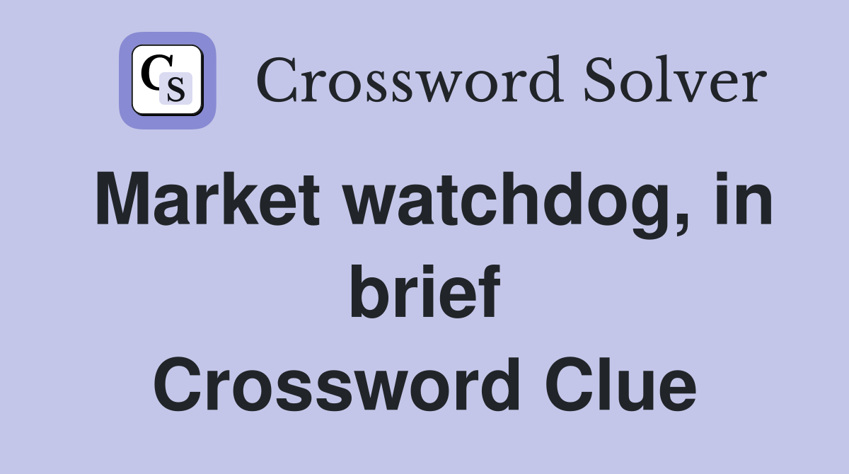 Market watchdog, in brief Crossword Clue