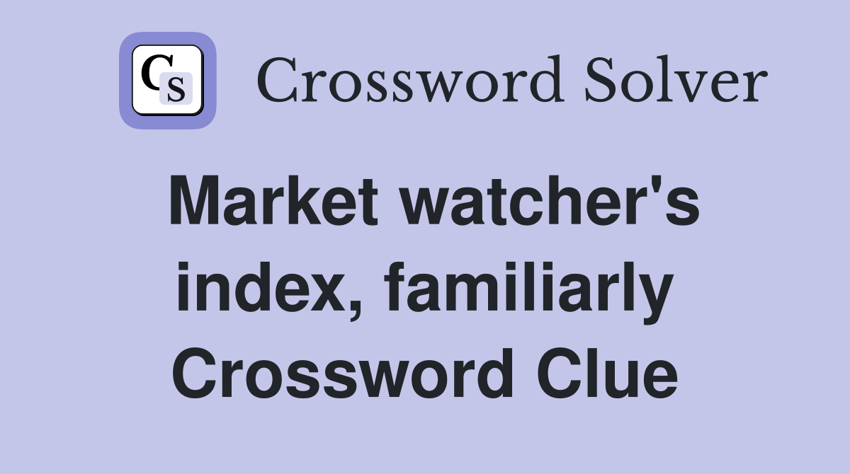 Market watcher's index, familiarly Crossword Clue