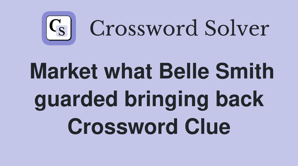 Market what Belle Smith guarded bringing back Crossword Clue