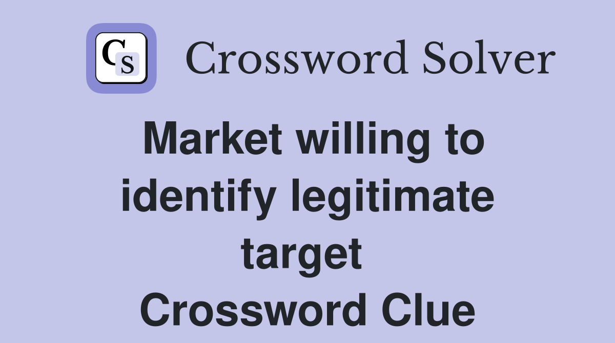 Market willing to identify legitimate target  Crossword Clue