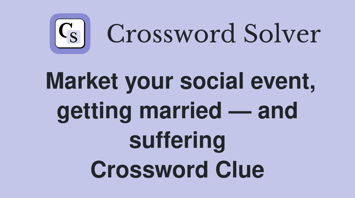 Market your social event, getting married — and suffering Crossword Clue