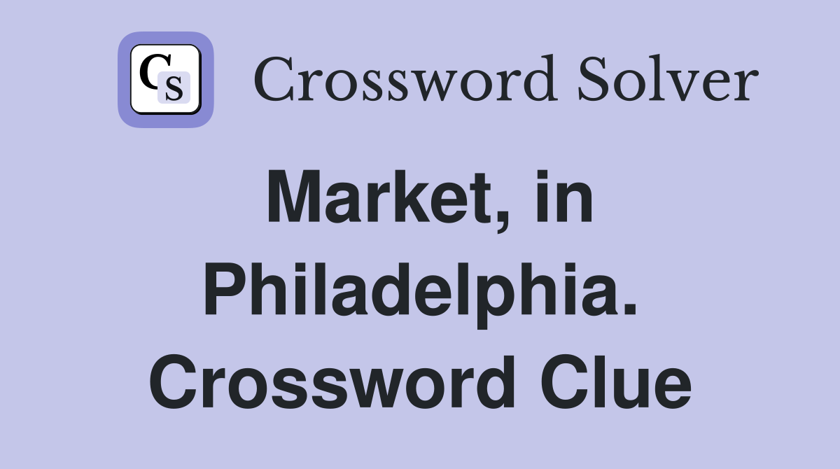 Market, in Philadelphia. Crossword Clue