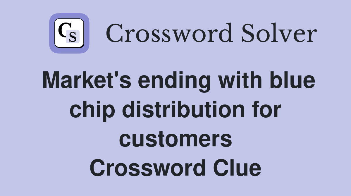 Market's ending with blue chip distribution for customers Crossword Clue