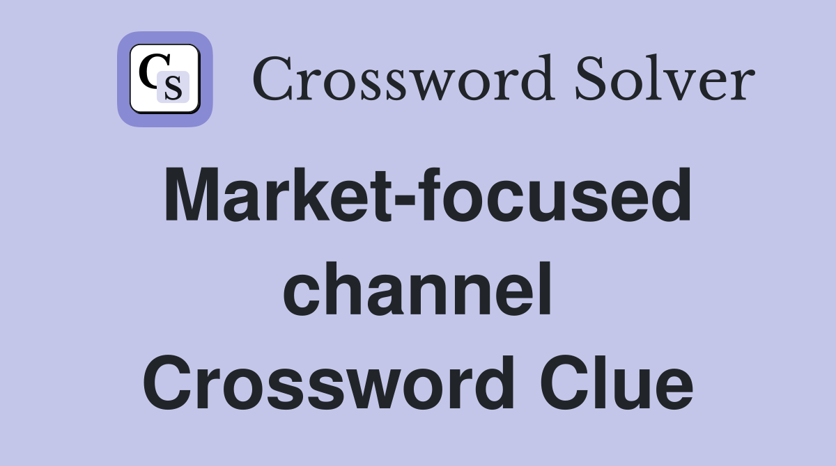 Market-focused channel Crossword Clue