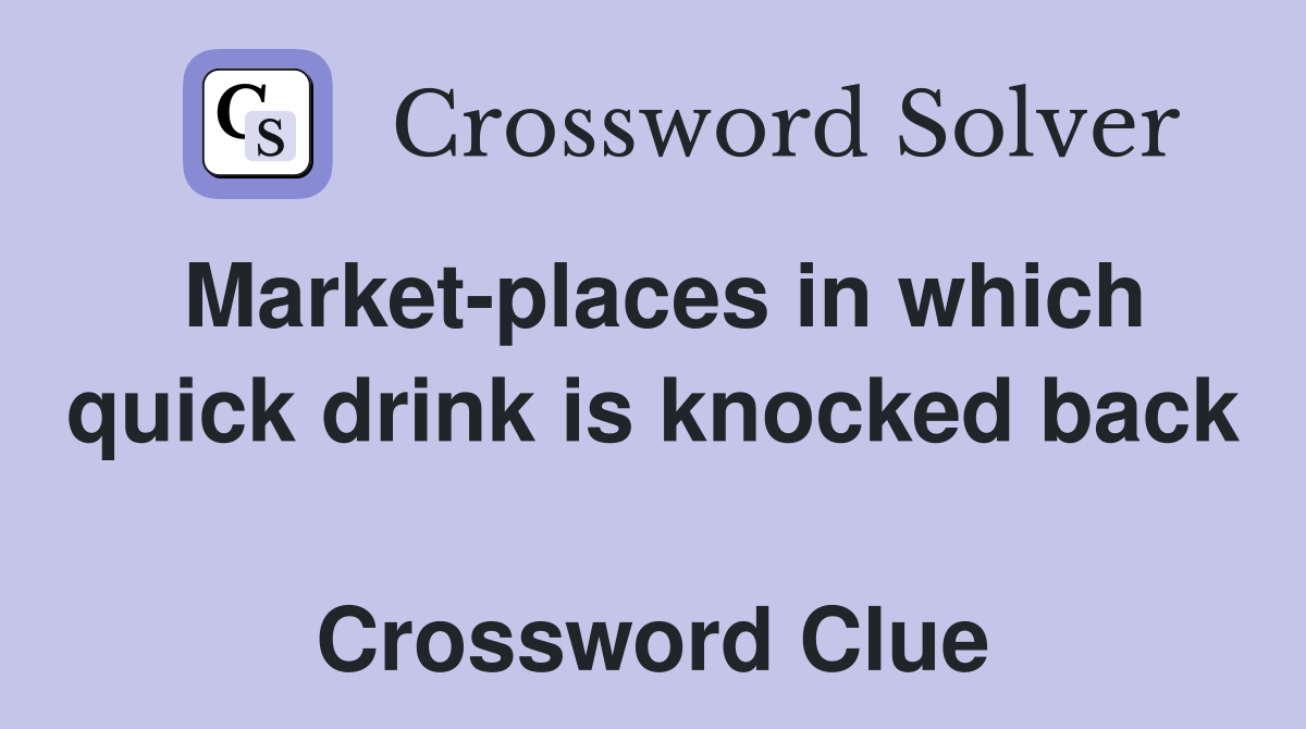 Market-places in which quick drink is knocked back  Crossword Clue