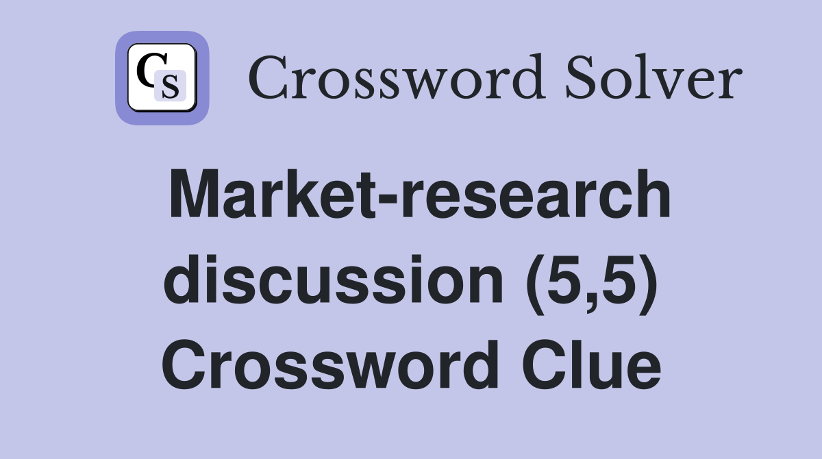 Market-research discussion (5,5) Crossword Clue
