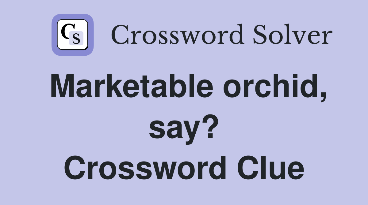 Marketable orchid, say? Crossword Clue
