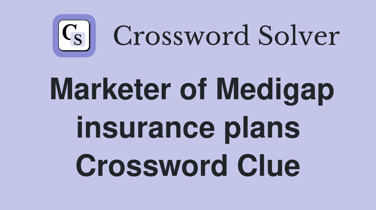 Marketer of Medigap insurance plans Crossword Clue