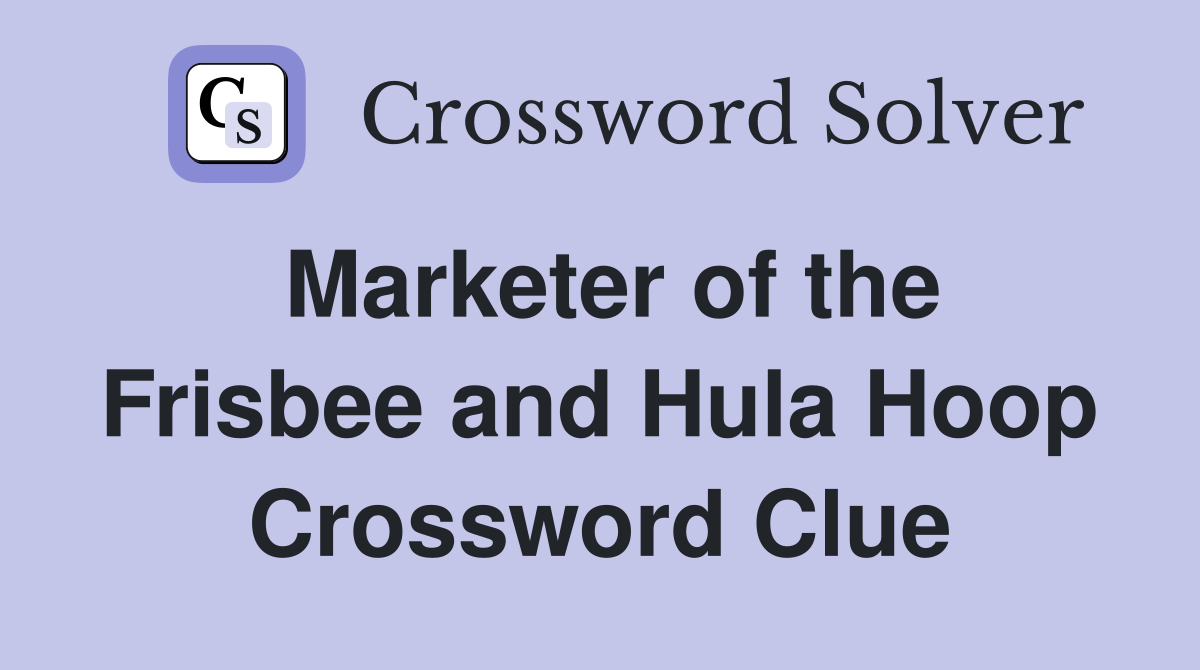 Marketer of the Frisbee and Hula Hoop Crossword Clue