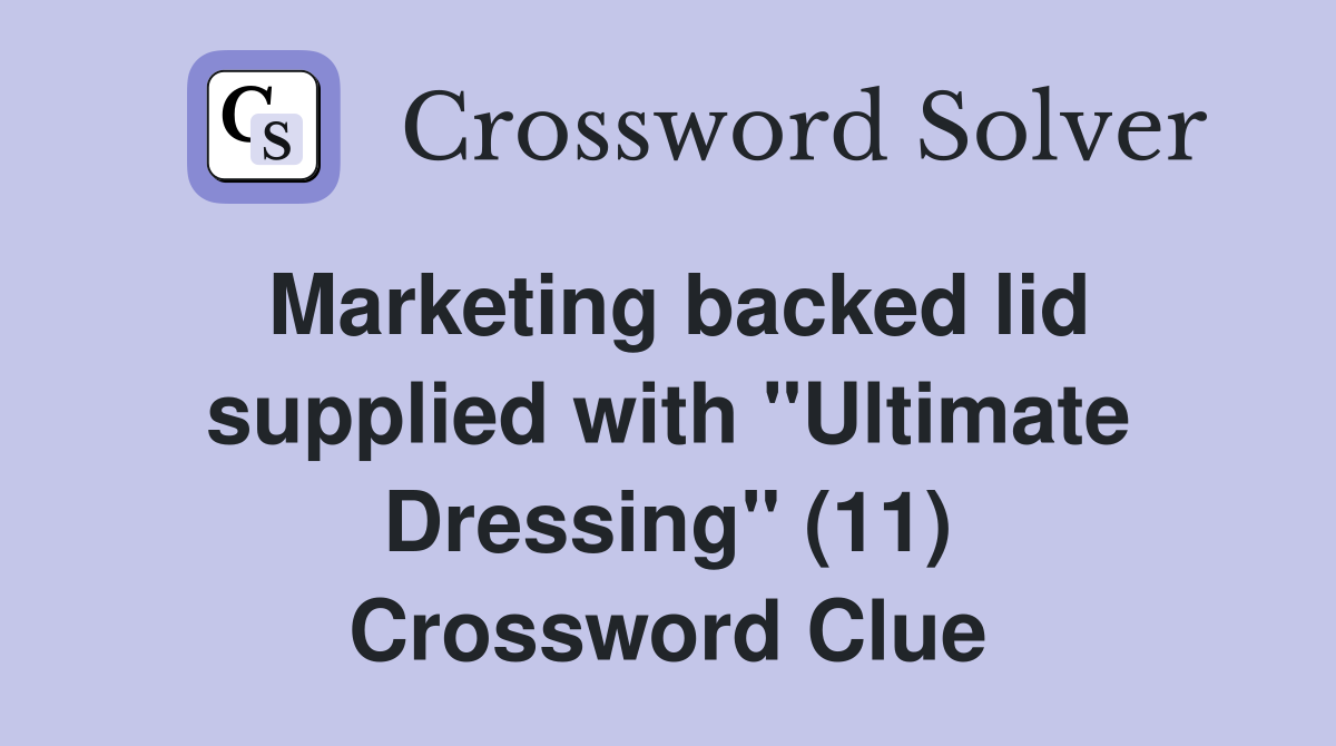 Marketing backed lid supplied with "Ultimate Dressing" (11) Crossword Clue