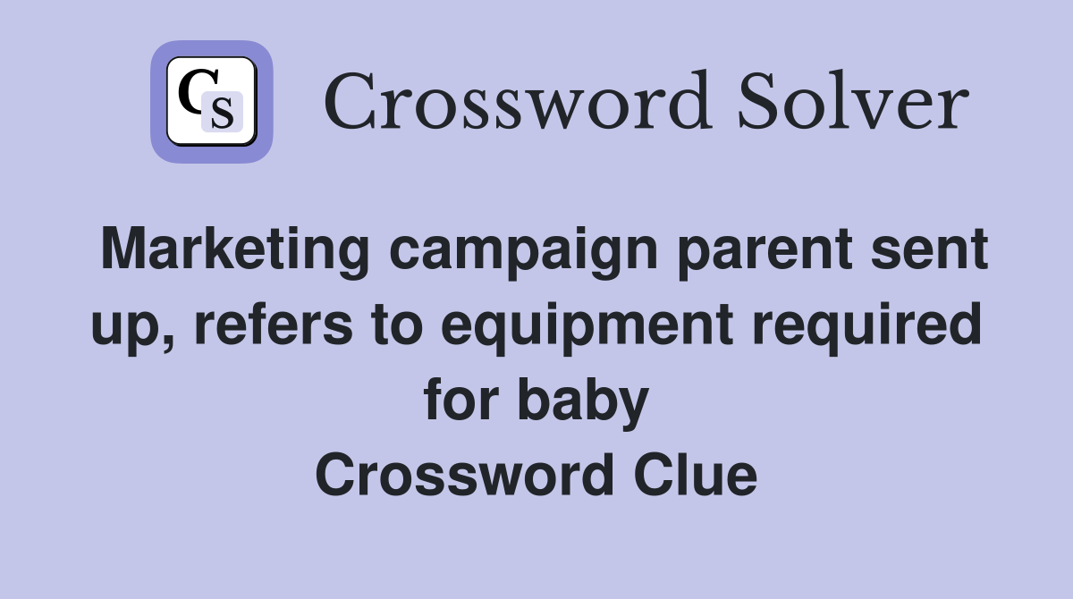 Marketing campaign parent sent up, refers to equipment required for baby Crossword Clue