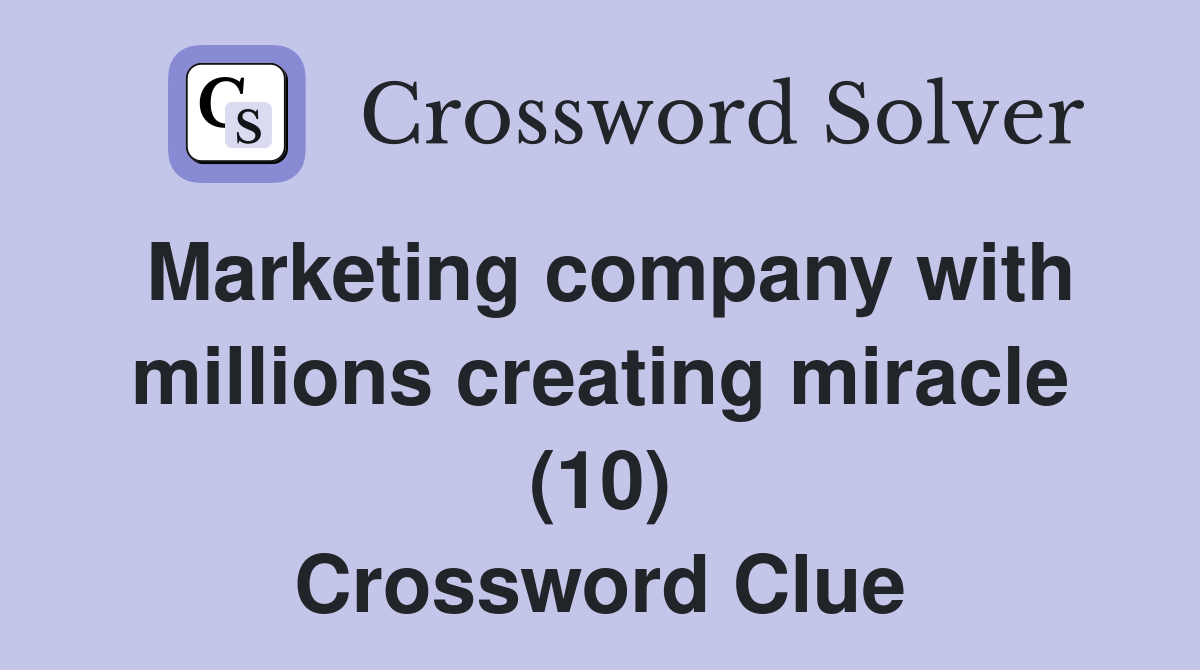 Marketing company with millions creating miracle (10) Crossword Clue