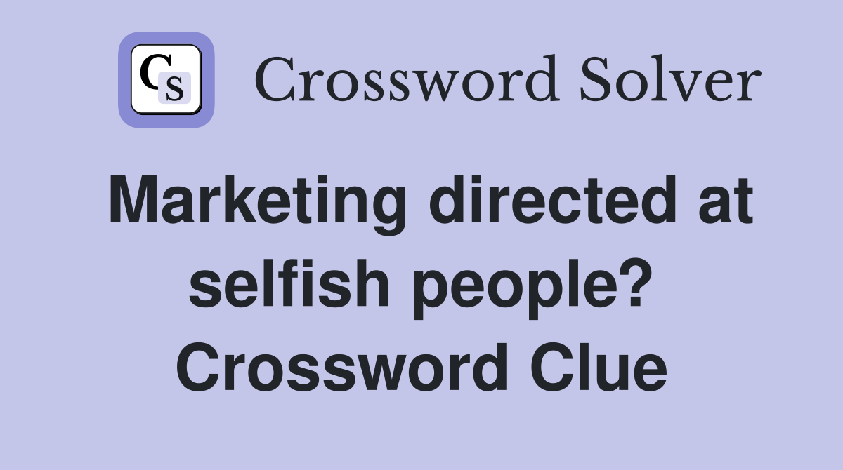 Marketing directed at selfish people? Crossword Clue
