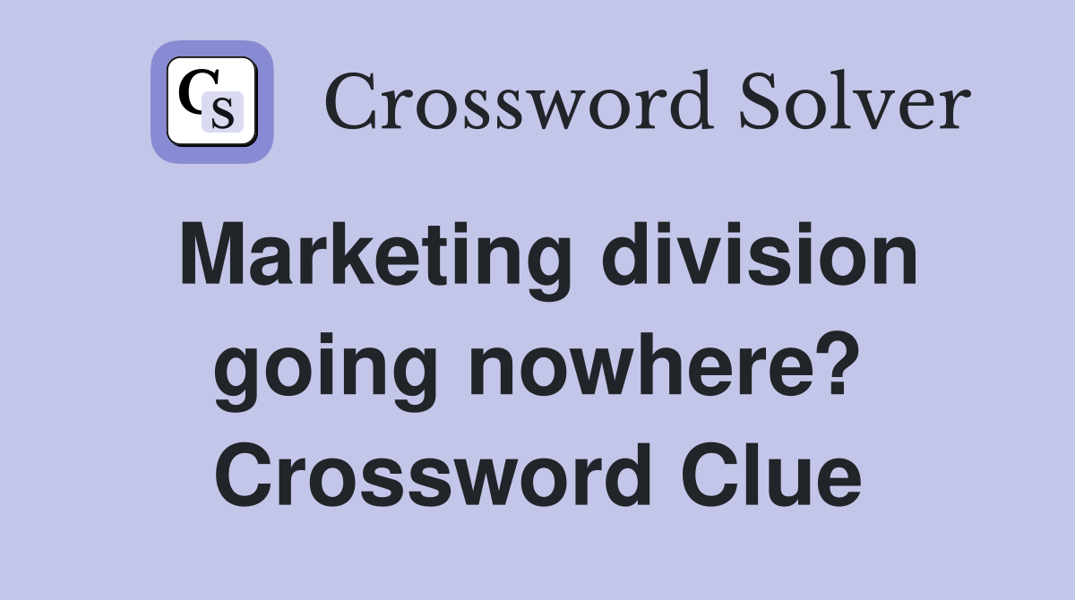 Marketing division going nowhere? Crossword Clue