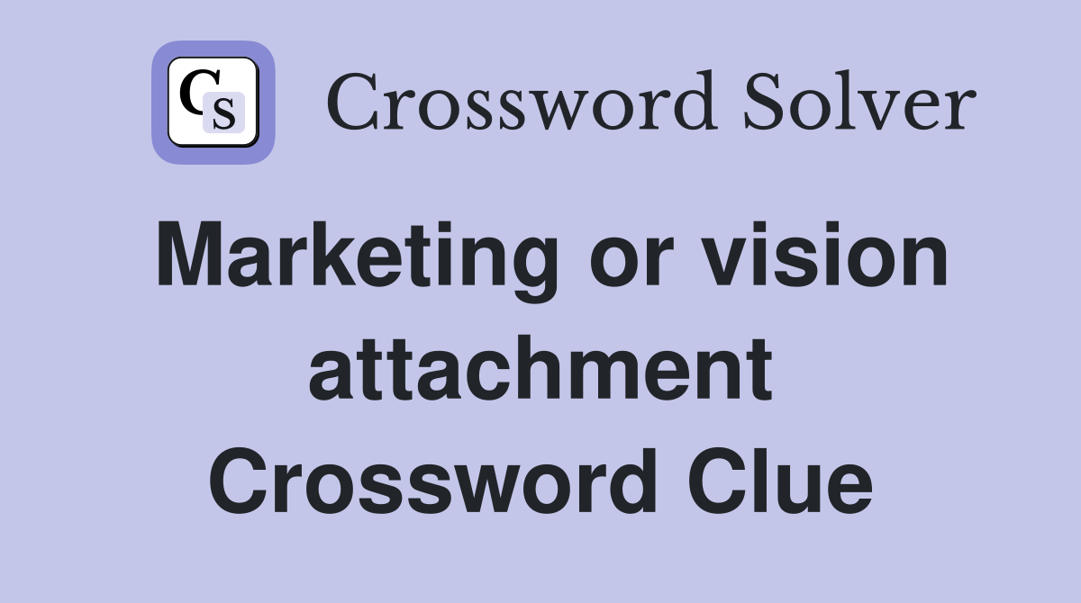 Marketing or vision attachment Crossword Clue