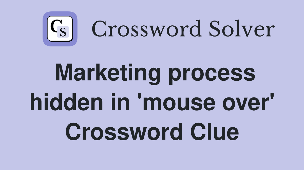Marketing process hidden in 'mouse over' Crossword Clue