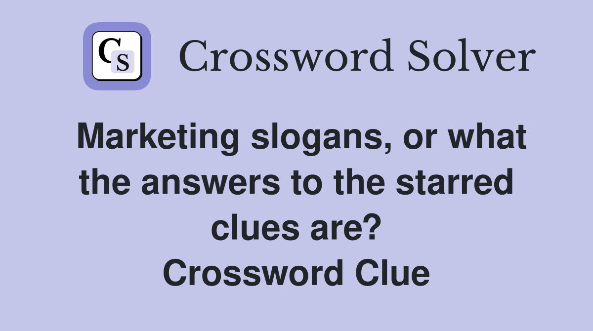 Marketing slogans, or what the answers to the starred clues are? Crossword Clue