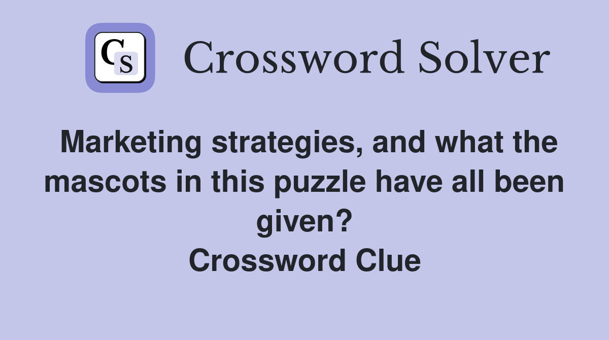 Marketing strategies, and what the mascots in this puzzle have all been given? Crossword Clue