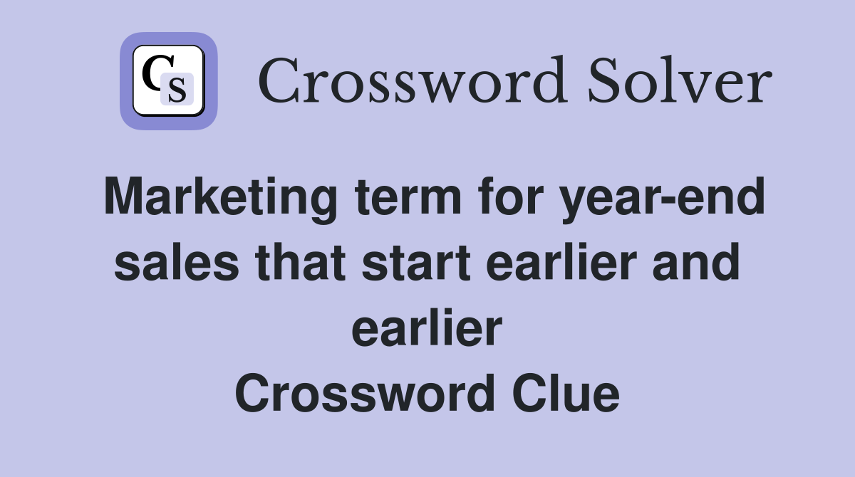 Marketing term for year-end sales that start earlier and earlier Crossword Clue