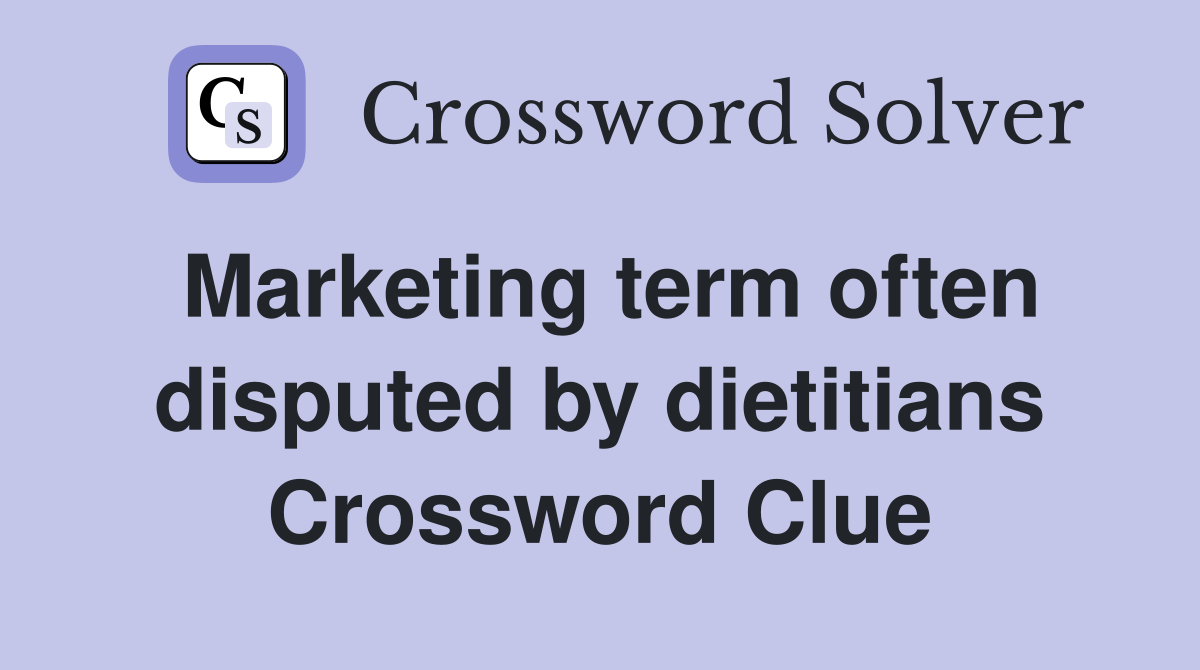 Marketing term often disputed by dietitians Crossword Clue