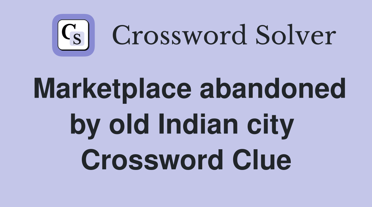 Marketplace abandoned by old Indian city  Crossword Clue