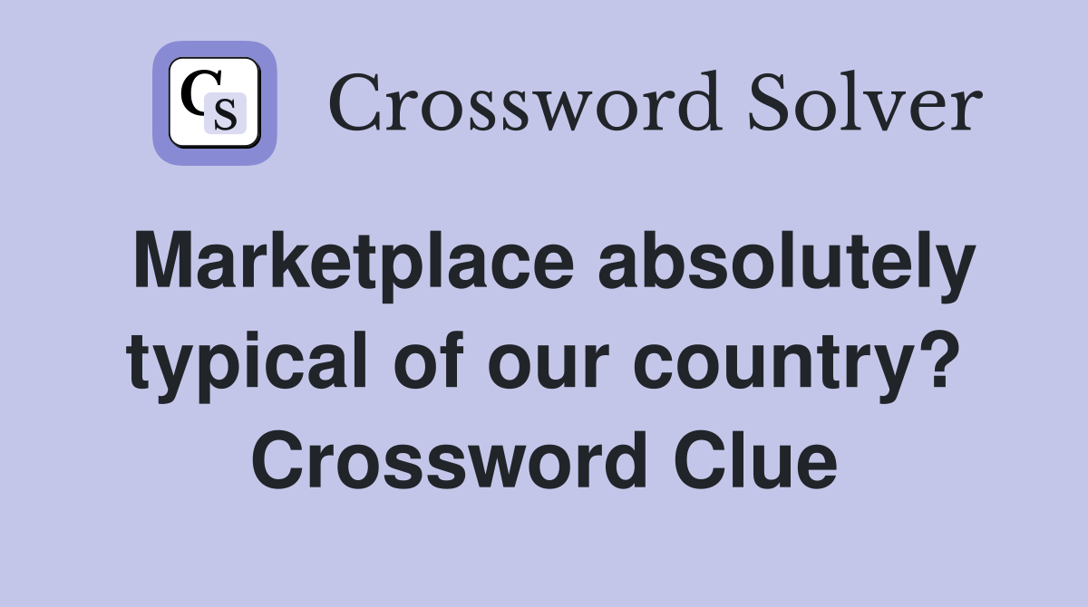 Marketplace absolutely typical of our country? Crossword Clue