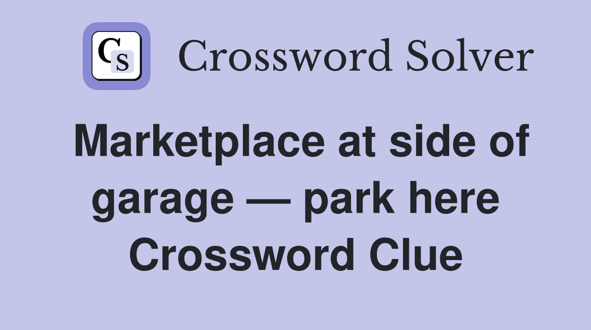 Marketplace at side of garage — park here Crossword Clue