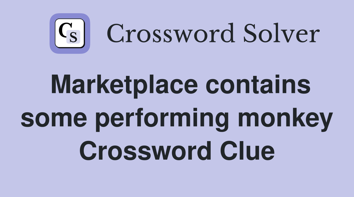 Marketplace contains some performing monkey Crossword Clue