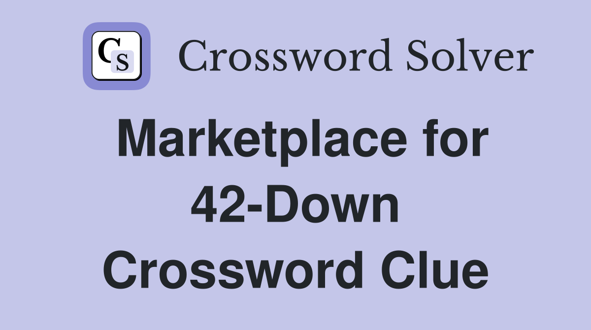 Marketplace for 42-Down Crossword Clue