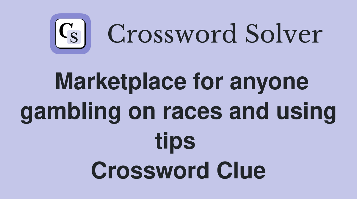 Marketplace for anyone gambling on races and using tips  Crossword Clue