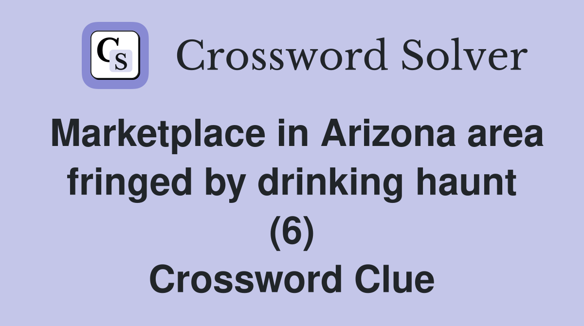 Marketplace in Arizona area fringed by drinking haunt (6) Crossword Clue