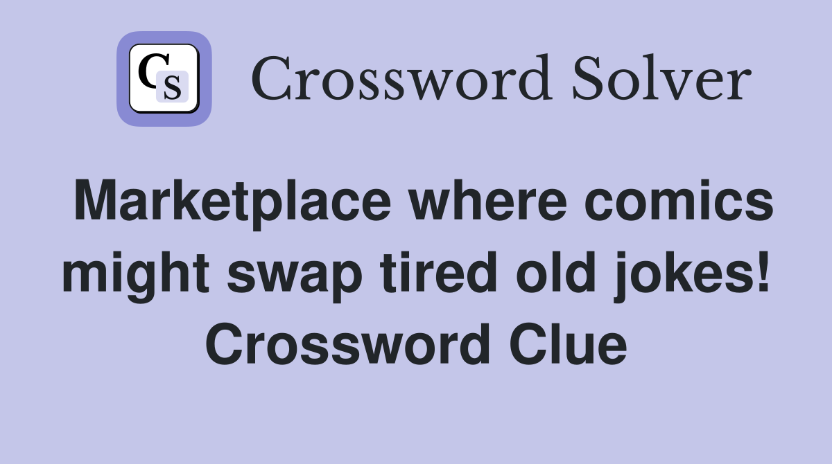 Marketplace where comics might swap tired old jokes! Crossword Clue