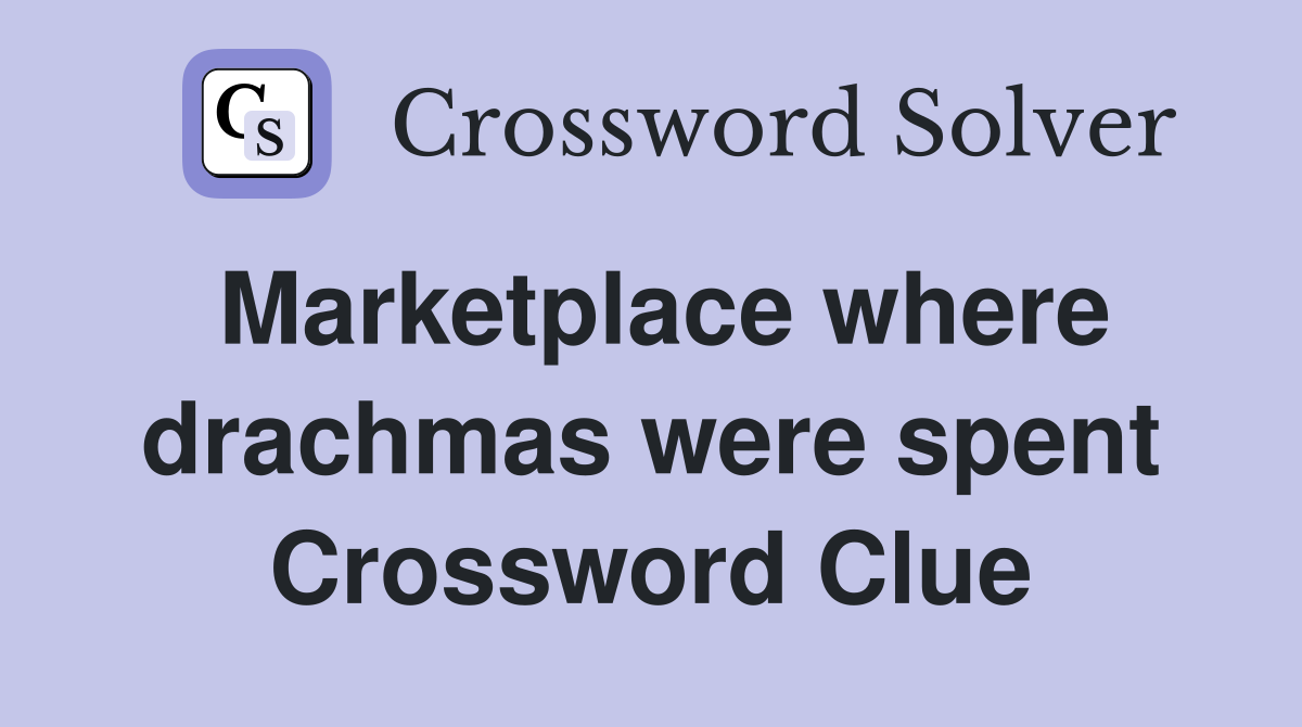 Marketplace where drachmas were spent Crossword Clue