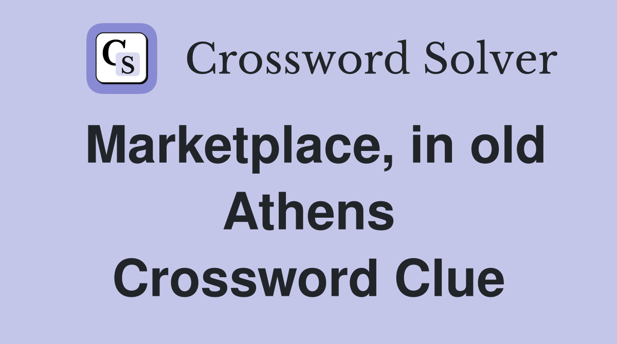 Marketplace, in old Athens Crossword Clue