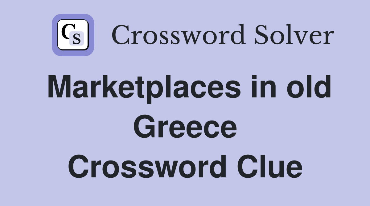 Marketplaces in old Greece Crossword Clue