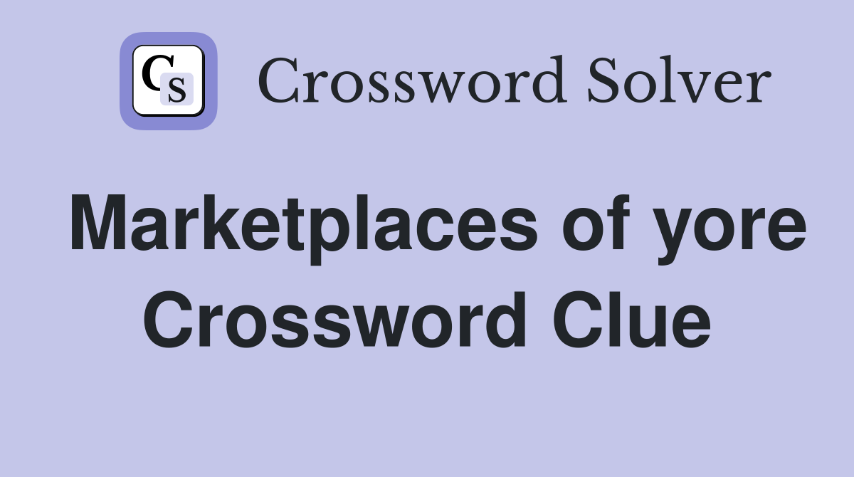 Marketplaces of yore Crossword Clue