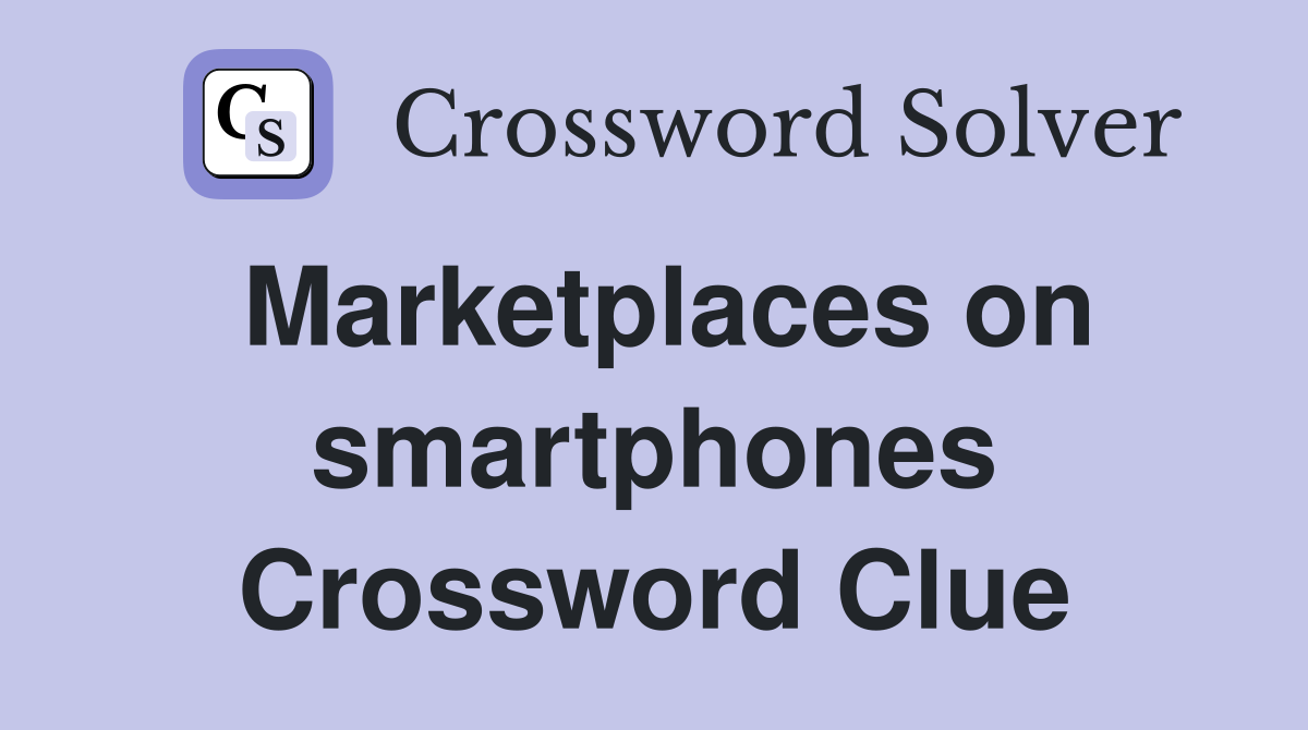 Marketplaces on smartphones Crossword Clue