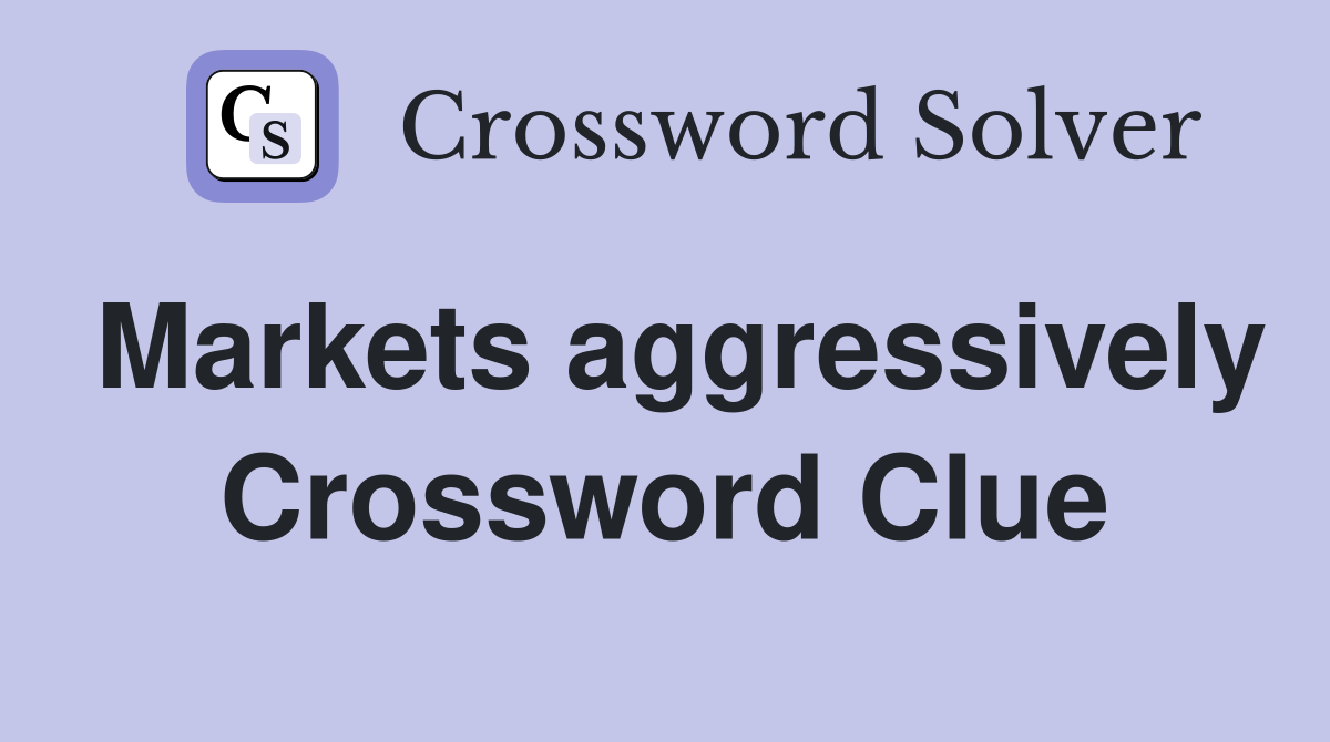 Markets aggressively Crossword Clue