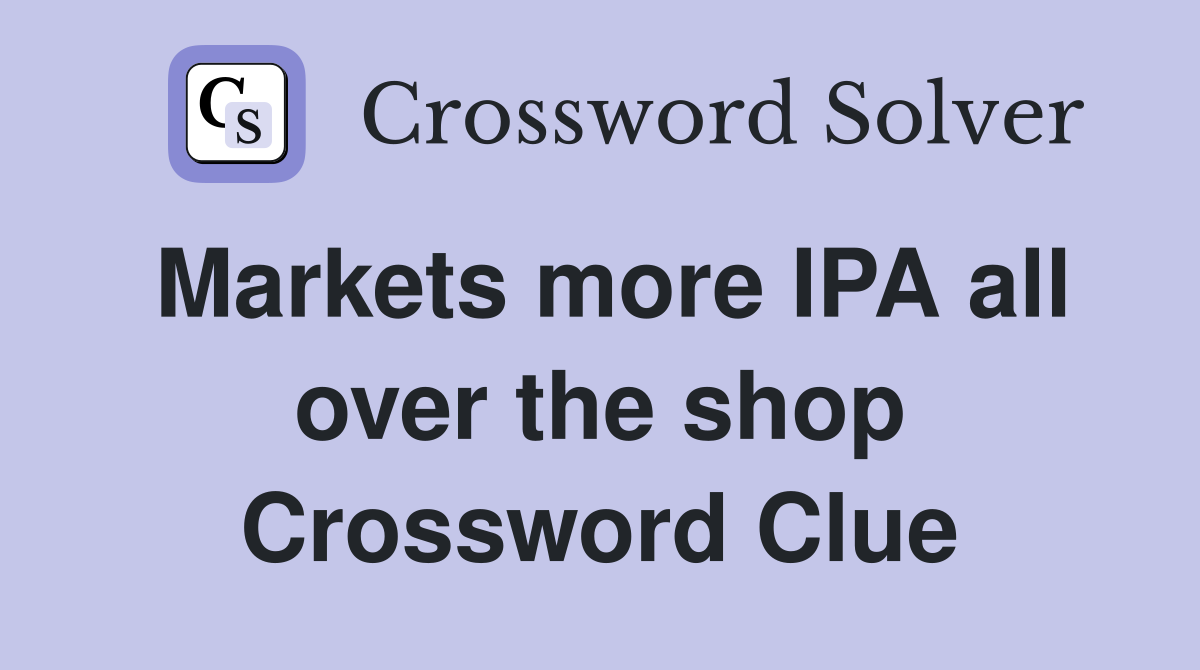 Markets more IPA all over the shop Crossword Clue