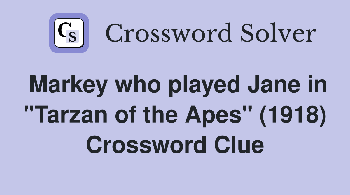 Markey who played Jane in "Tarzan of the Apes" (1918) Crossword Clue