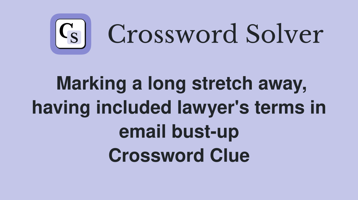 Marking a long stretch away, having included lawyer's terms in email bust-up Crossword Clue